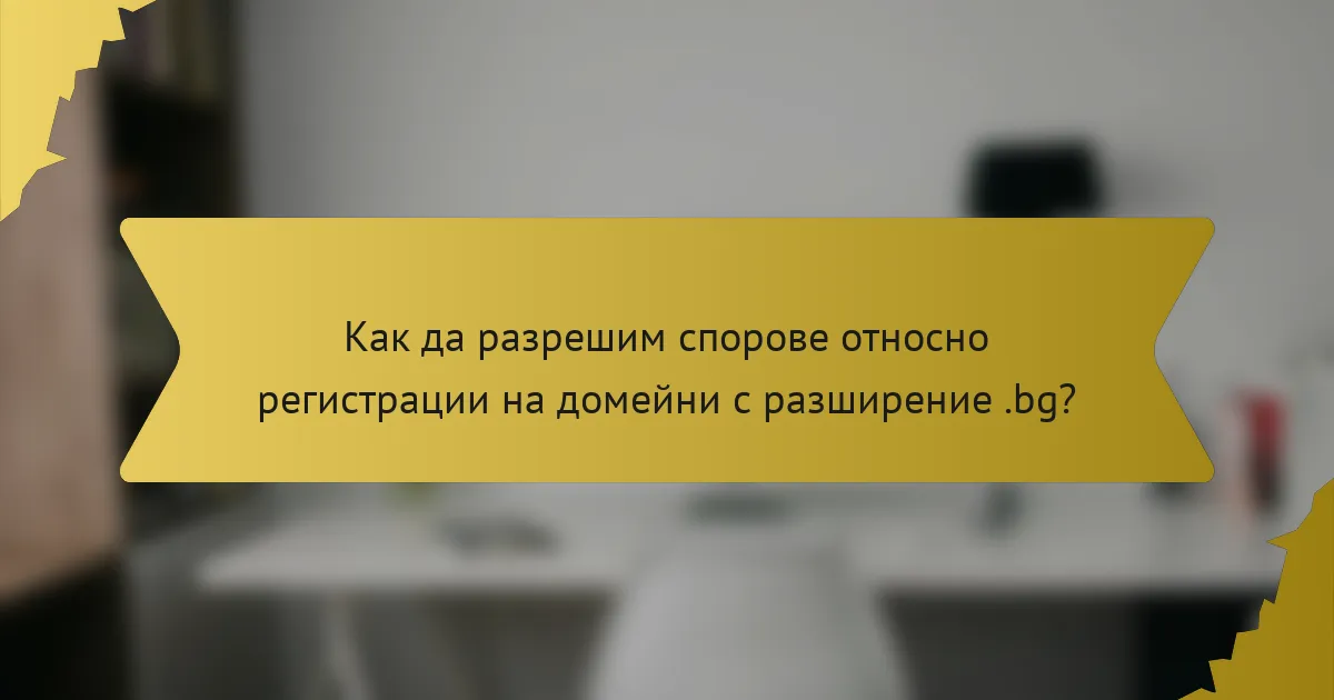 Как да разрешим спорове относно регистрации на домейни с разширение .bg?