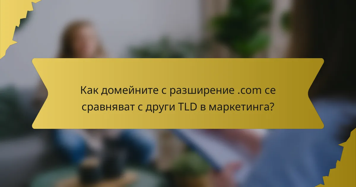 Как домейните с разширение .com се сравняват с други TLD в маркетинга?