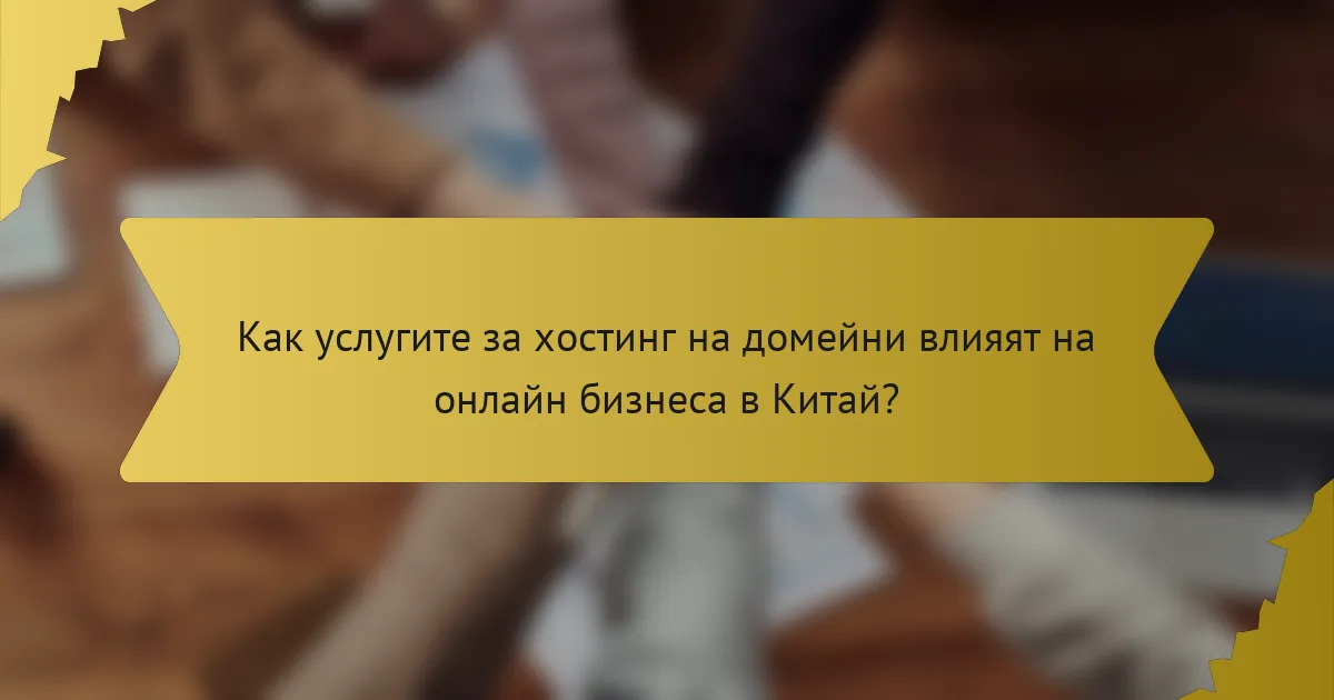 Как услугите за хостинг на домейни влияят на онлайн бизнеса в Китай?