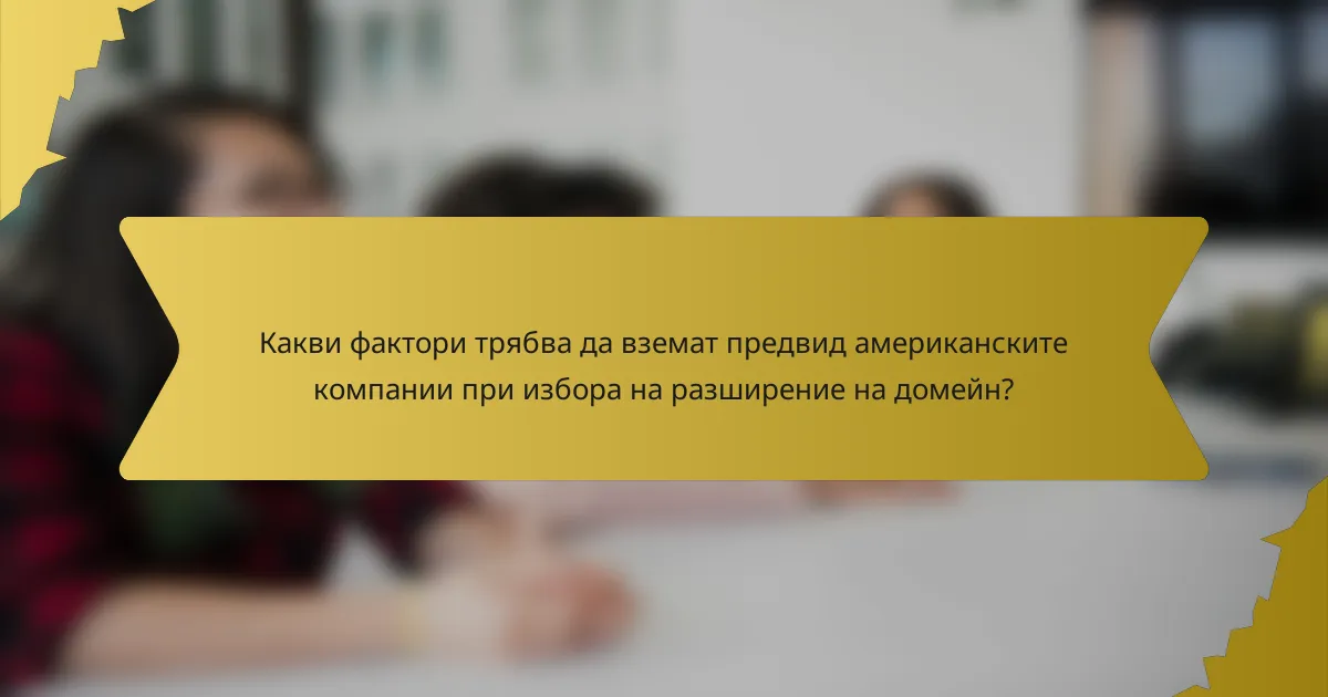 Какви фактори трябва да вземат предвид американските компании при избора на разширение на домейн?