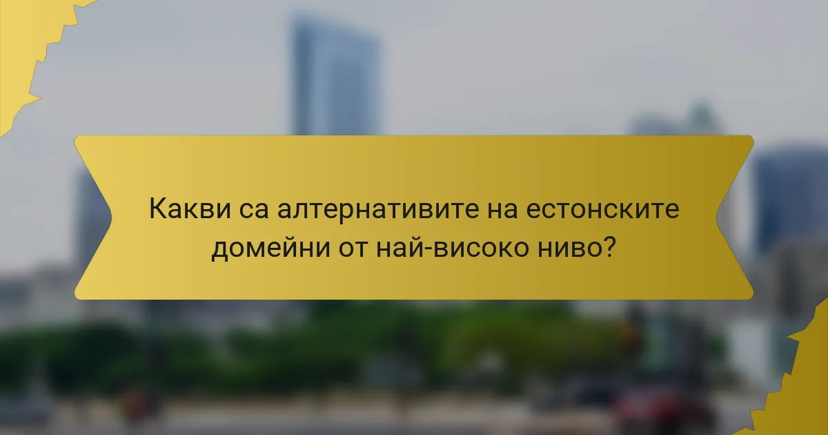 Какви са алтернативите на естонските домейни от най-високо ниво?