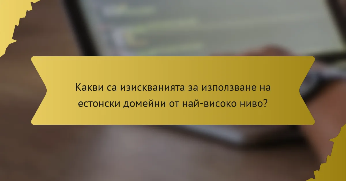 Какви са изискванията за използване на естонски домейни от най-високо ниво?