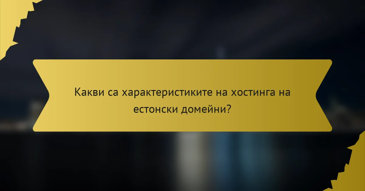 Какви са характеристиките на хостинга на естонски домейни?