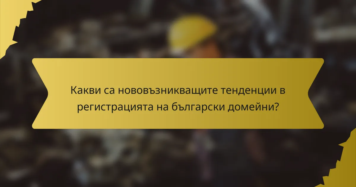 Какви са нововъзникващите тенденции в регистрацията на български домейни?