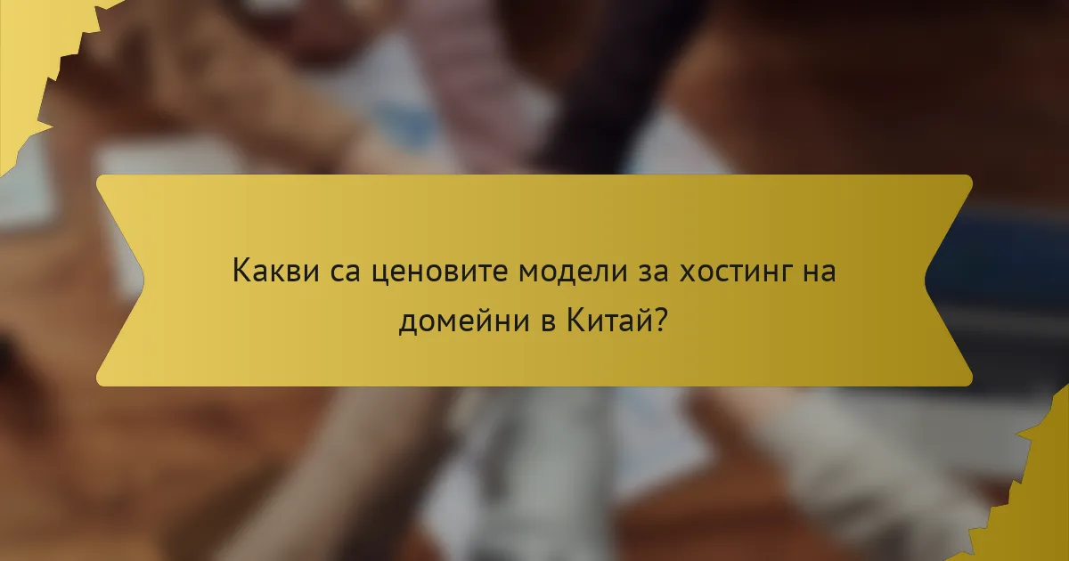 Какви са ценовите модели за хостинг на домейни в Китай?