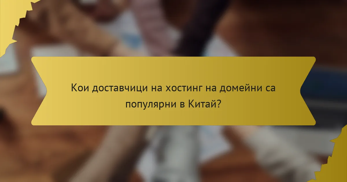 Кои доставчици на хостинг на домейни са популярни в Китай?